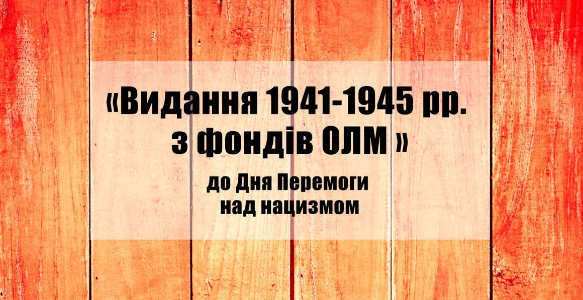 Онлайн-виставка «Видання 1941-1945 рр. з фондів ОЛМ ». До Дня Перемоги над нацизмом